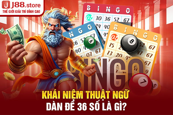 Khái niệm thuật ngữ dàn đề 36 số là gì? Khái niệm thuật ngữ dàn đề 36 số là gì?