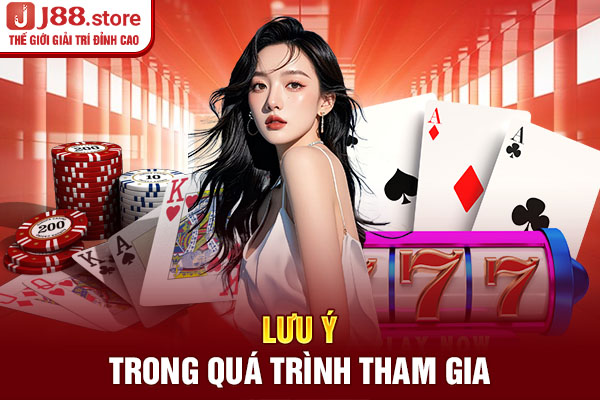 Lưu ý trong quá trình tham gia Lưu ý trong quá trình tham gia